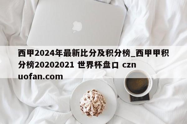 西甲2024年最新比分及积分榜_西甲甲积分榜20202021 世界杯盘口 cznuofan.com