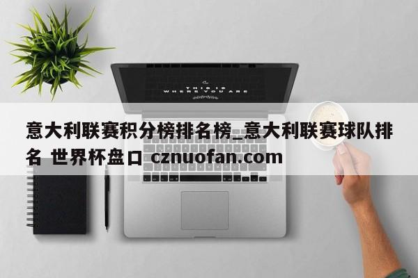 意大利联赛积分榜排名榜_意大利联赛球队排名 世界杯盘口 cznuofan.com