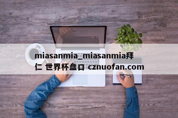 miasanmia_miasanmia拜仁 世界杯盘口 cznuofan.com