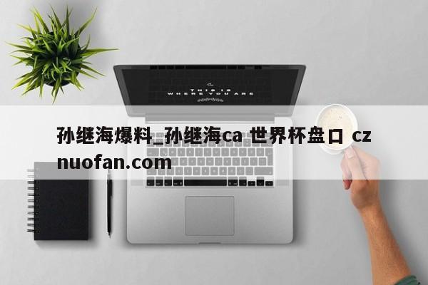 孙继海爆料_孙继海ca 世界杯盘口 cznuofan.com